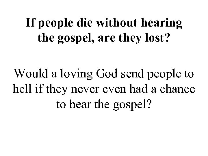 If people die without hearing the gospel, are they lost? Would a loving God