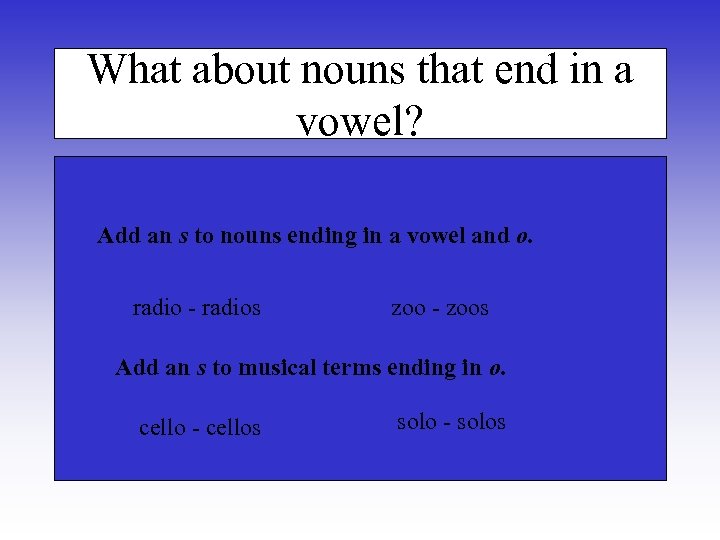 What about nouns that end in a vowel? Add an s to nouns ending