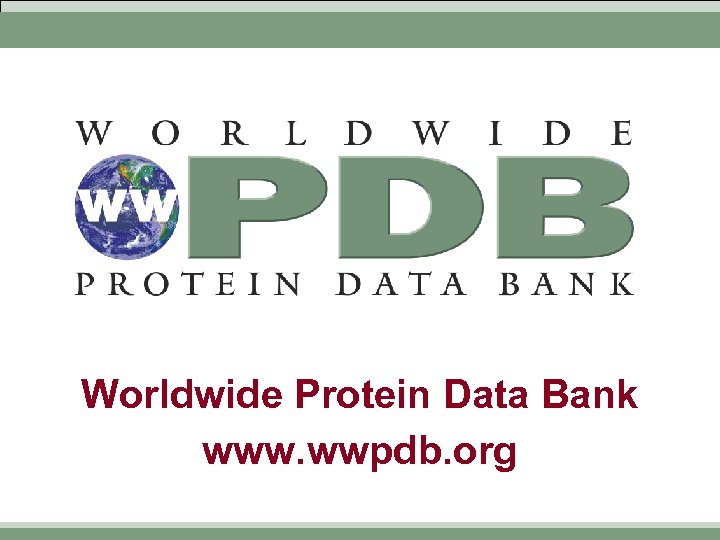 Worldwide Protein Data Bank www. wwpdb. org 