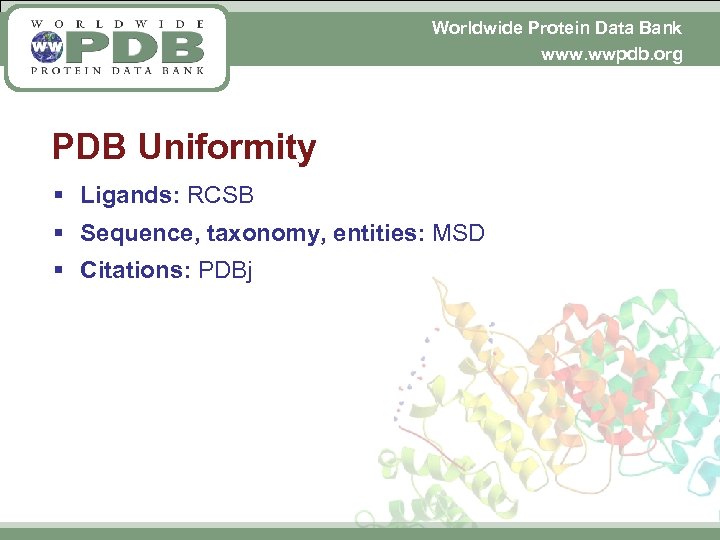 Worldwide Protein Data Bank www. wwpdb. org PDB Uniformity § Ligands: RCSB § Sequence,