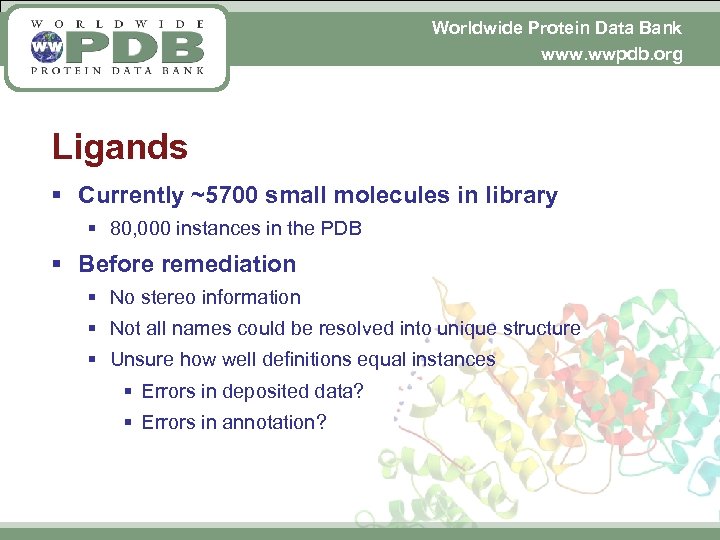 Worldwide Protein Data Bank www. wwpdb. org Ligands § Currently ~5700 small molecules in