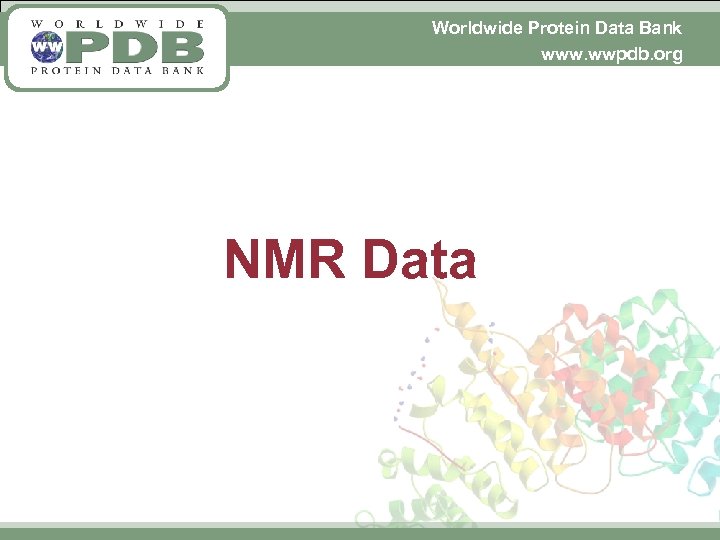 Worldwide Protein Data Bank www. wwpdb. org NMR Data 