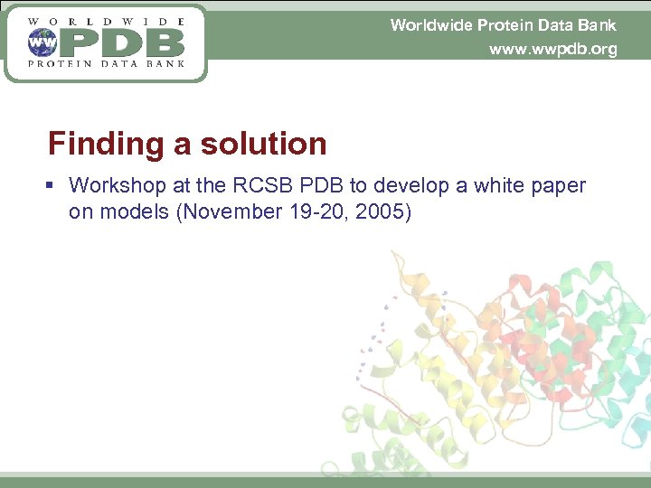 Worldwide Protein Data Bank www. wwpdb. org Finding a solution § Workshop at the