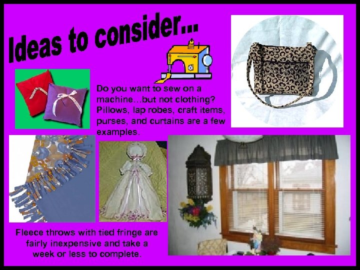 Do you want to sew on a machine…but not clothing? Pillows, lap robes, craft