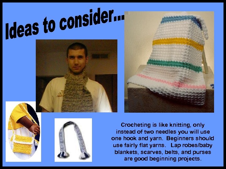 Crocheting is like knitting, only instead of two needles you will use one hook