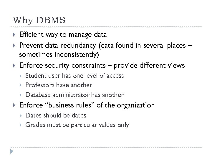 Why DBMS Efficient way to manage data Prevent data redundancy (data found in several