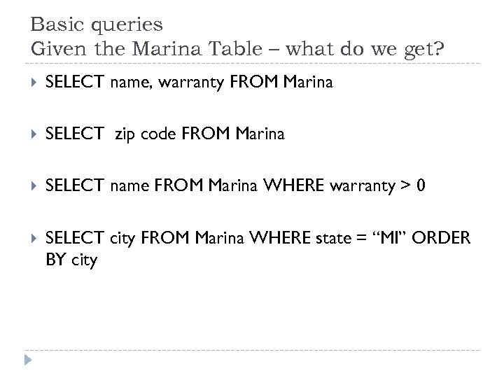 Basic queries Given the Marina Table – what do we get? SELECT name, warranty