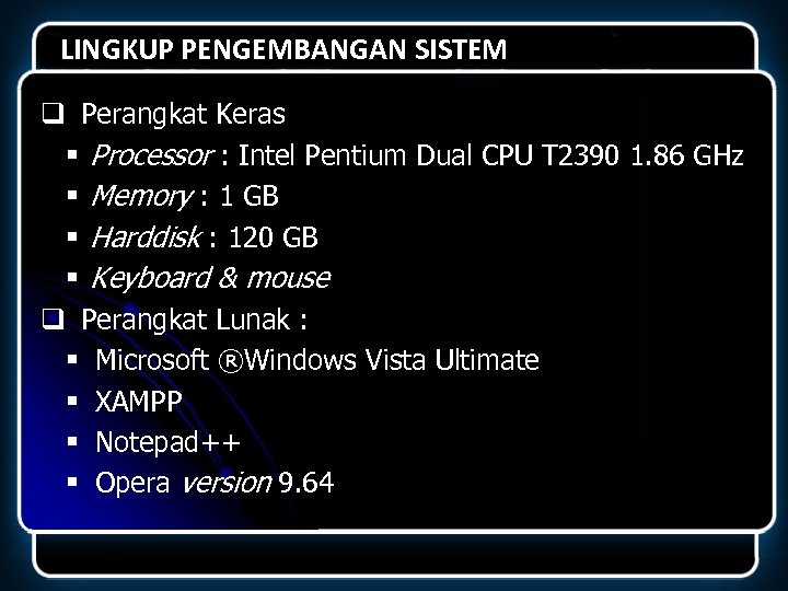 LINGKUP PENGEMBANGAN SISTEM q Perangkat Keras § Processor : Intel Pentium Dual CPU T