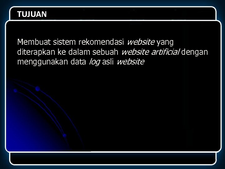 TUJUAN Membuat sistem rekomendasi website yang diterapkan ke dalam sebuah website artificial dengan menggunakan