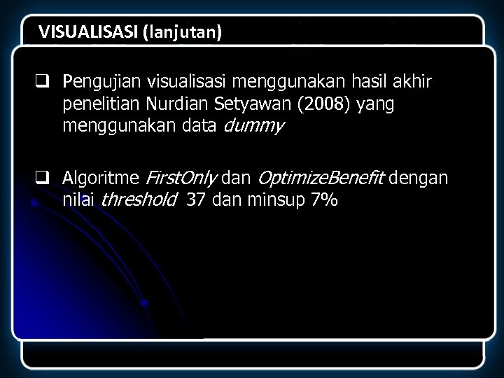 VISUALISASI (lanjutan) q Pengujian visualisasi menggunakan hasil akhir penelitian Nurdian Setyawan (2008) yang menggunakan