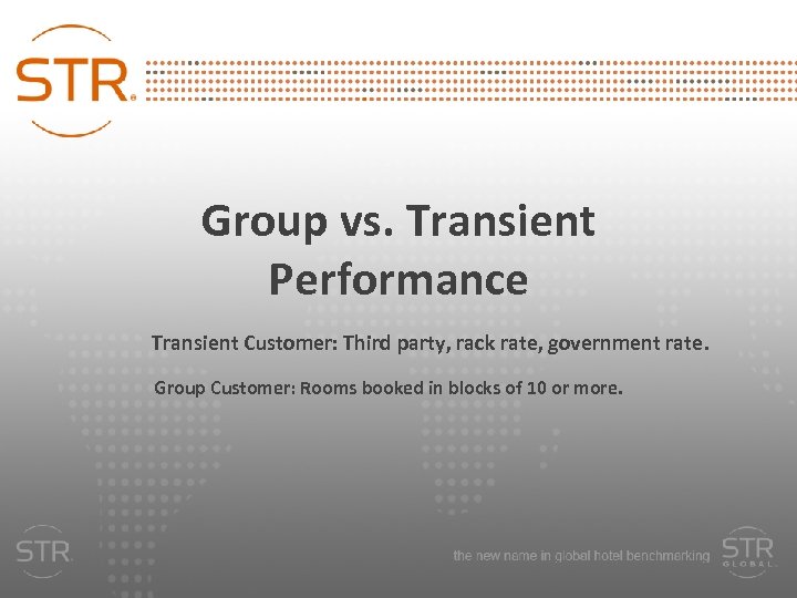 Group vs. Transient Performance Transient Customer: Third party, rack rate, government rate. Group Customer: