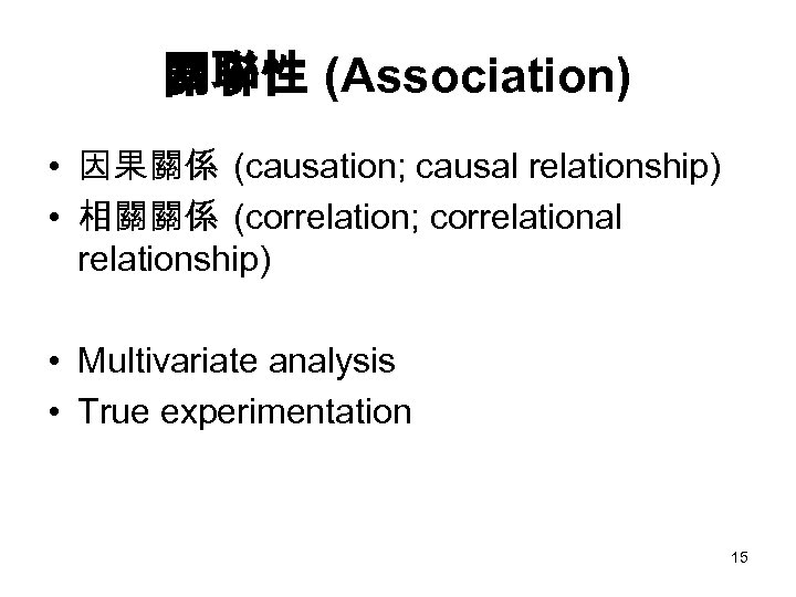 關聯性 (Association) • 因果關係 (causation; causal relationship) • 相關關係 (correlation; correlational relationship) • Multivariate