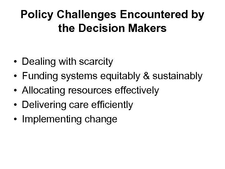 Policy Challenges Encountered by the Decision Makers • • • Dealing with scarcity Funding