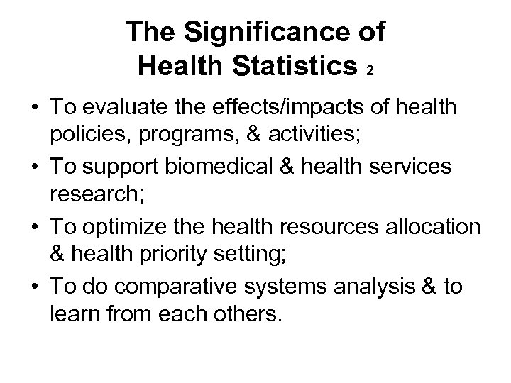 The Significance of Health Statistics 2 • To evaluate the effects/impacts of health policies,