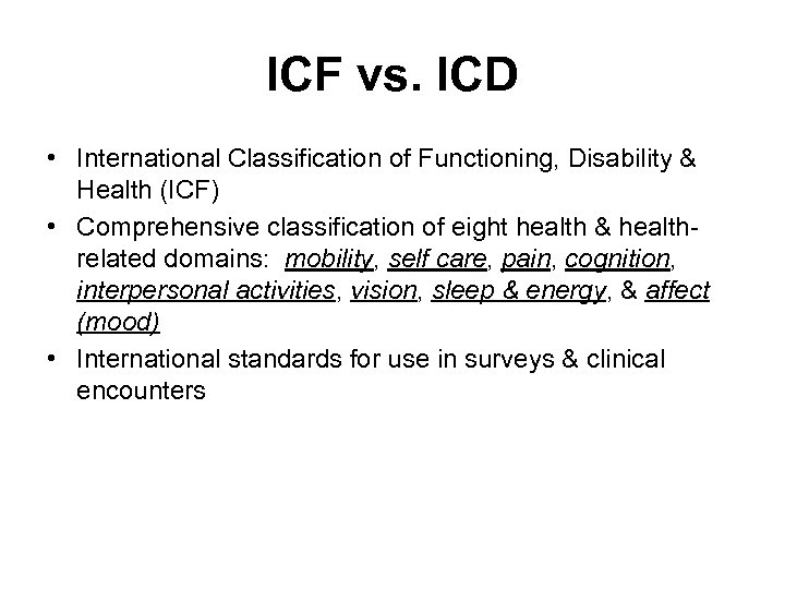ICF vs. ICD • International Classification of Functioning, Disability & Health (ICF) • Comprehensive
