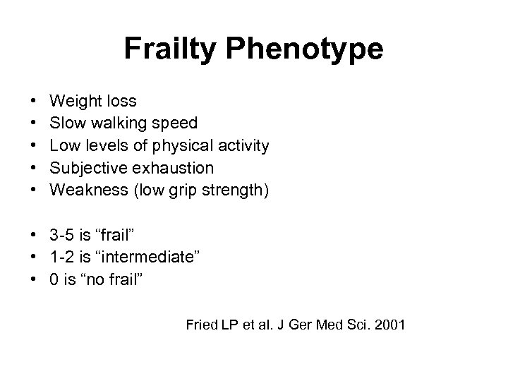 Frailty Phenotype • • • Weight loss Slow walking speed Low levels of physical