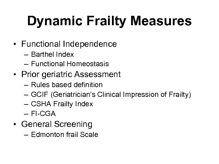 Dynamic Frailty Measures • Functional Independence – Barthel Index – Functional Homeostasis • Prior