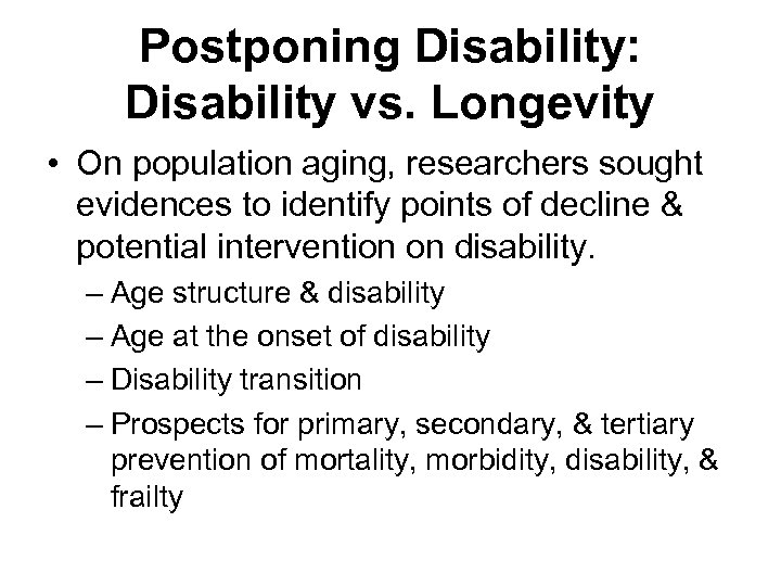 Postponing Disability: Disability vs. Longevity • On population aging, researchers sought evidences to identify