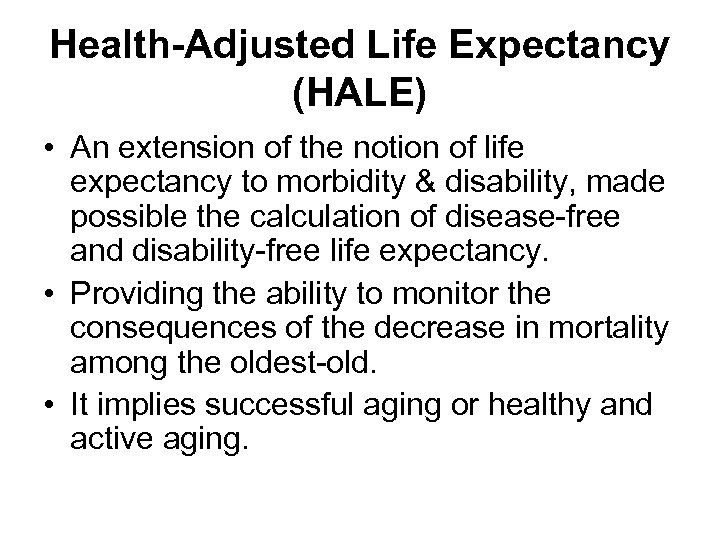 Health-Adjusted Life Expectancy (HALE) • An extension of the notion of life expectancy to