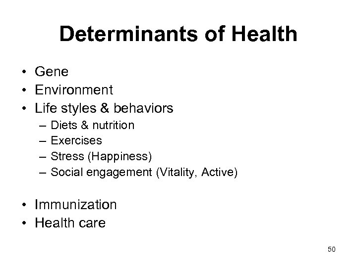 Determinants of Health • Gene • Environment • Life styles & behaviors – –