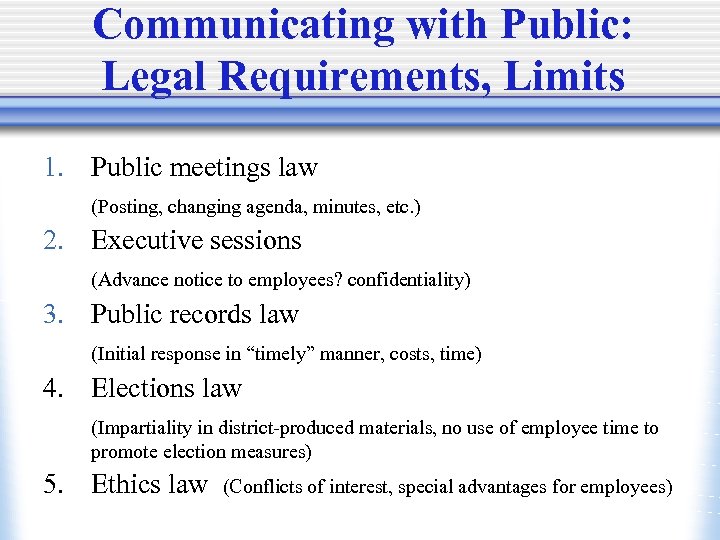 Communicating with Public: Legal Requirements, Limits 1. Public meetings law (Posting, changing agenda, minutes,
