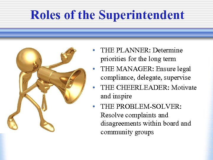 Roles of the Superintendent • THE PLANNER: Determine priorities for the long term •
