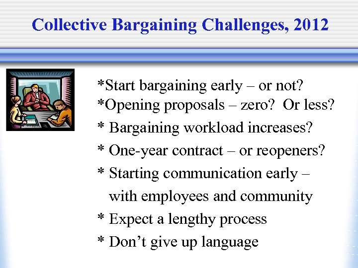Collective Bargaining Challenges, 2012 Open *Start bargaining early – or not? *Opening proposals –