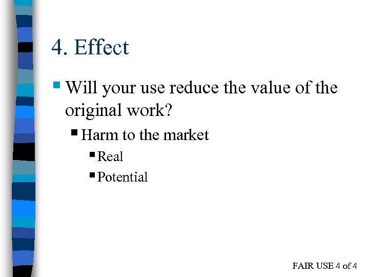 4. Effect § Will your use reduce the value of the original work? §