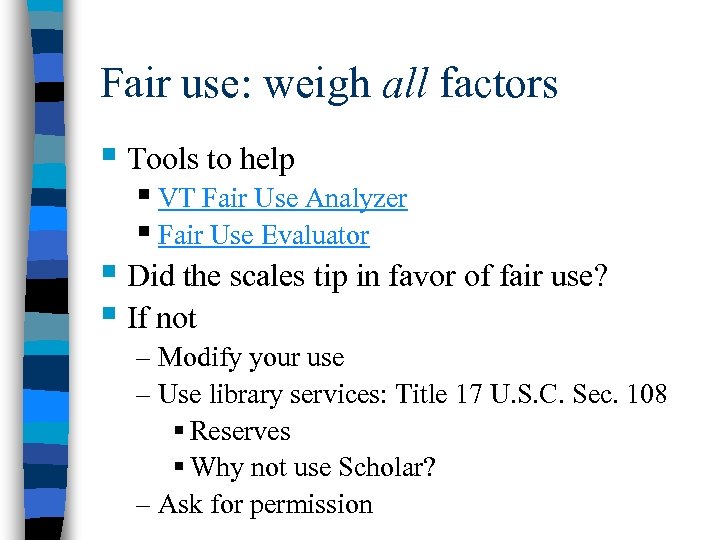 Fair use: weigh all factors § Tools to help § VT Fair Use Analyzer