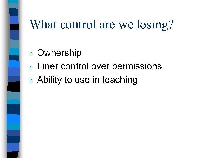 What control are we losing? n n n Ownership Finer control over permissions Ability