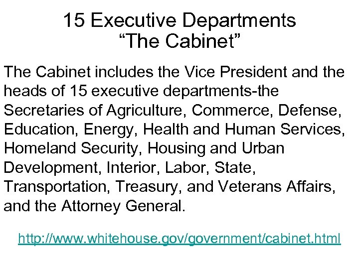 15 Executive Departments “The Cabinet” The Cabinet includes the Vice President and the heads