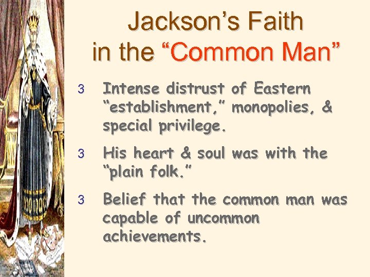 Jackson’s Faith in the “Common Man” 3 Intense distrust of Eastern “establishment, ” monopolies,