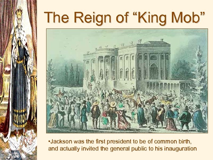The Reign of “King Mob” • Jackson was the first president to be of