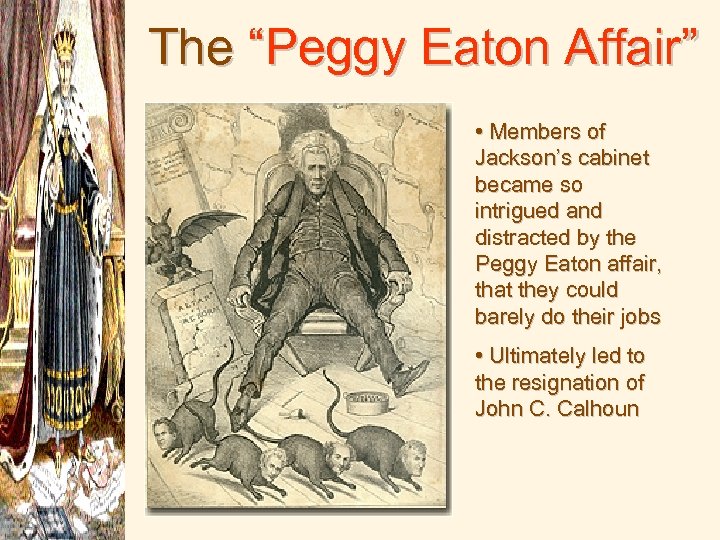 The “Peggy Eaton Affair” • Members of Jackson’s cabinet became so intrigued and distracted
