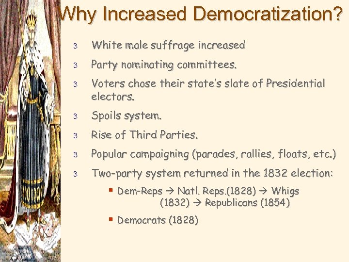 Why Increased Democratization? 3 White male suffrage increased 3 Party nominating committees. 3 Voters