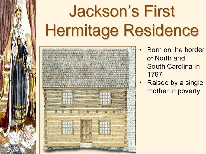 Jackson’s First Hermitage Residence • Born on the border of North and South Carolina