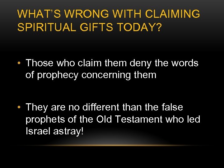 WHAT’S WRONG WITH CLAIMING SPIRITUAL GIFTS TODAY? • Those who claim them deny the