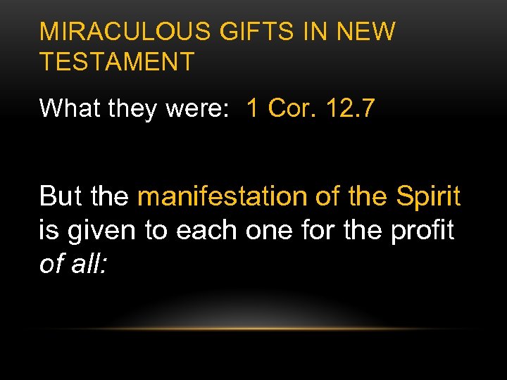 MIRACULOUS GIFTS IN NEW TESTAMENT What they were: 1 Cor. 12. 7 But the