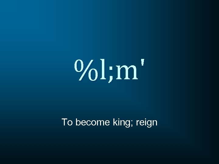 %l; m' To become king; reign 