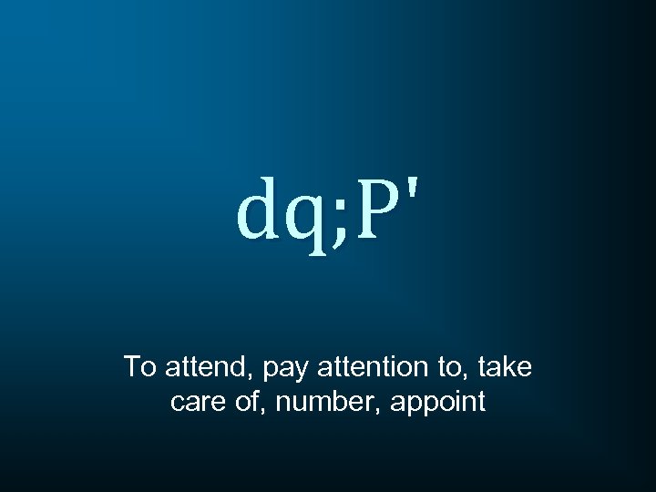 dq; P' To attend, pay attention to, take care of, number, appoint 