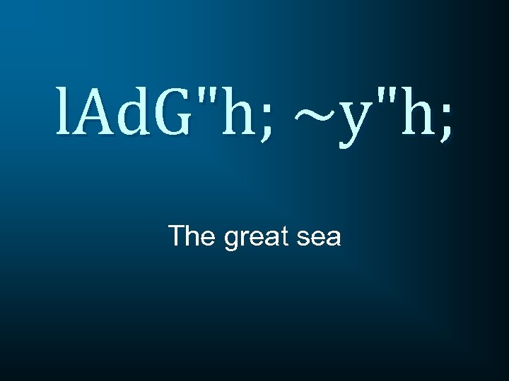 l. Ad. G"h; ~y"h; The great sea 