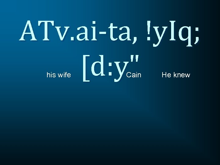 ATv. ai-ta, !y. Iq; [d: y" his wife Cain He knew 