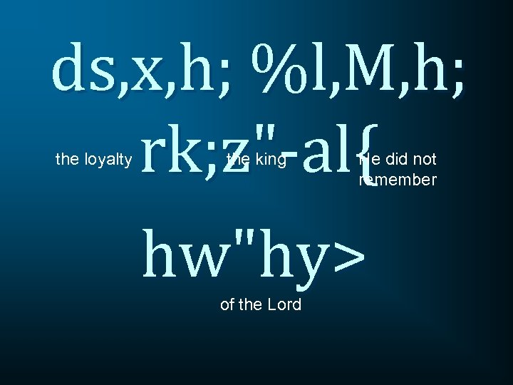 ds, x, h; %l, M, h; rk; z"-al{ hw"hy> the loyalty the king of