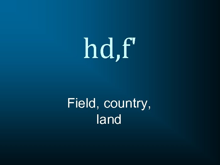 hd, f' Field, country, land 