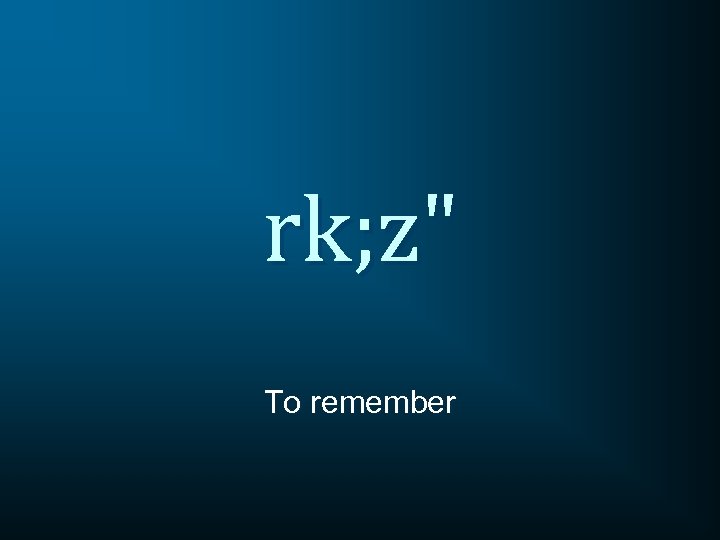 rk; z" To remember 