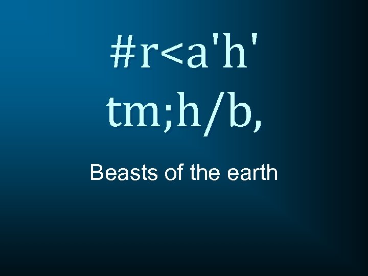 #r<a'h' tm; h/b, Beasts of the earth 