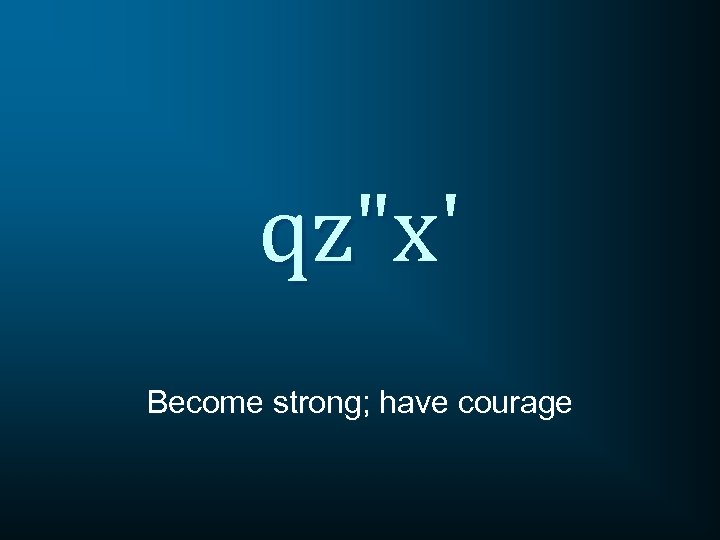 qz"x' Become strong; have courage 