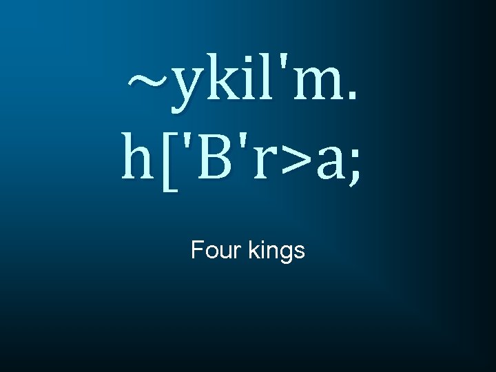 ~ykil'm. h['B'r>a; Four kings 