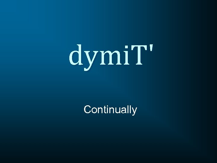 dymi. T' Continually 