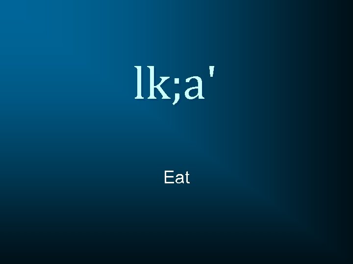 lk; a' Eat 